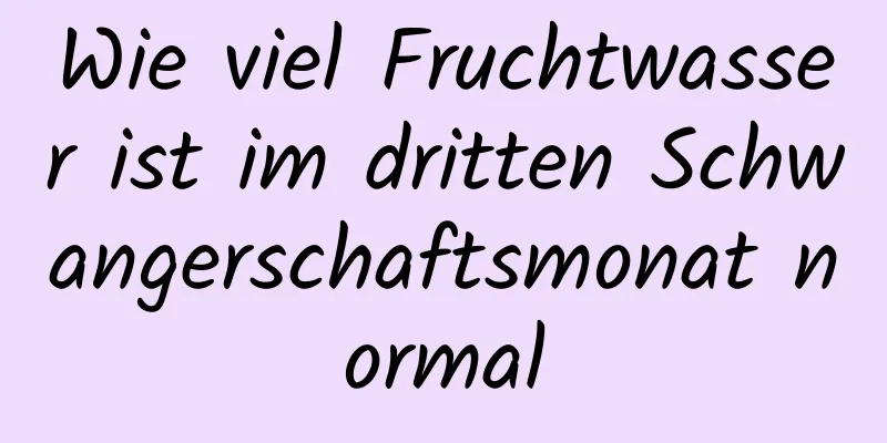 Wie viel Fruchtwasser ist im dritten Schwangerschaftsmonat normal