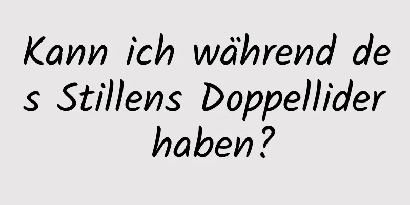 Kann ich während des Stillens Doppellider haben?