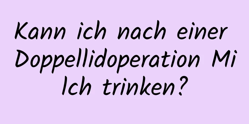 Kann ich nach einer Doppellidoperation Milch trinken?