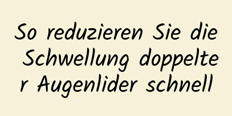 So reduzieren Sie die Schwellung doppelter Augenlider schnell