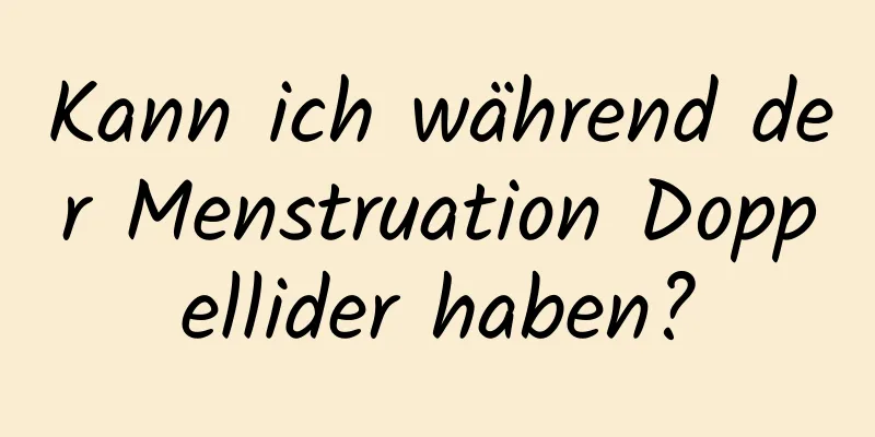 Kann ich während der Menstruation Doppellider haben?