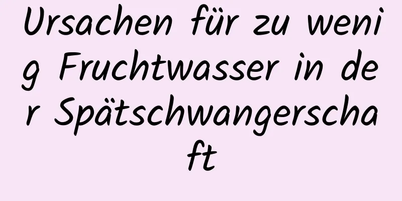 Ursachen für zu wenig Fruchtwasser in der Spätschwangerschaft