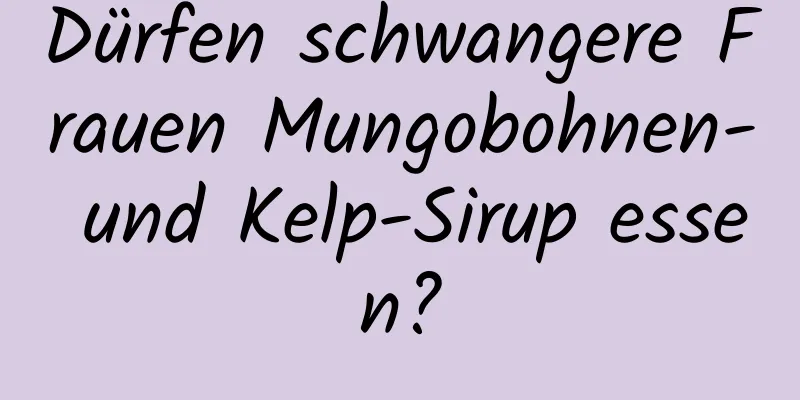 Dürfen schwangere Frauen Mungobohnen- und Kelp-Sirup essen?