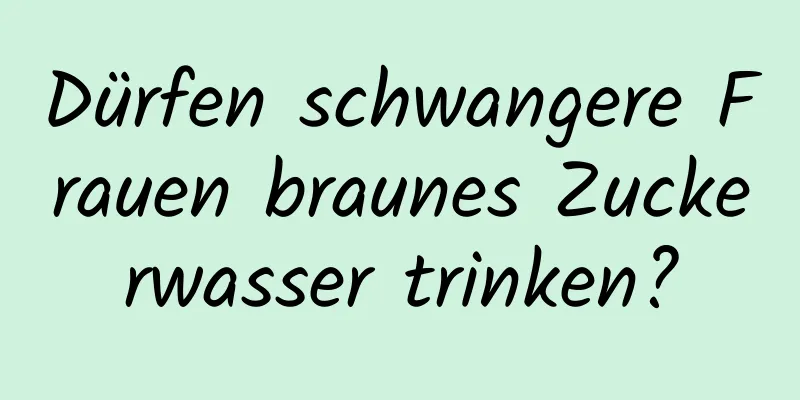 Dürfen schwangere Frauen braunes Zuckerwasser trinken?