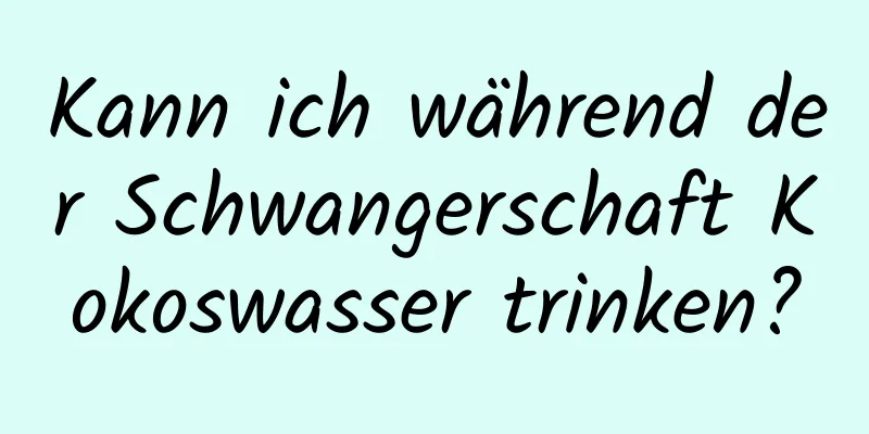 Kann ich während der Schwangerschaft Kokoswasser trinken?