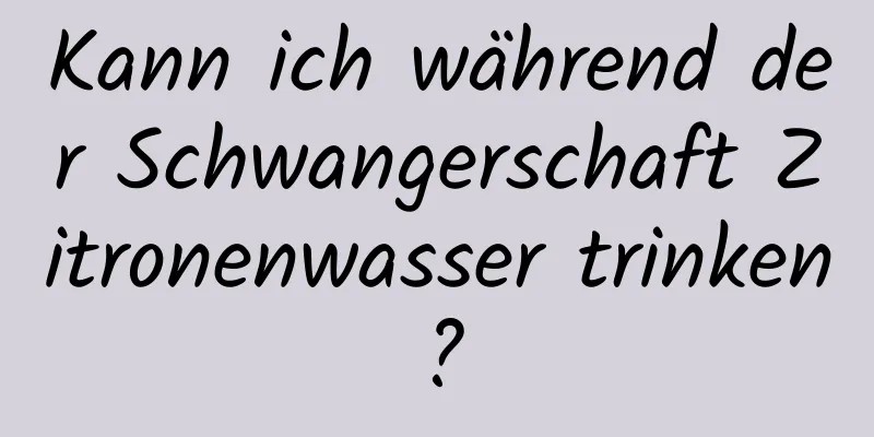 Kann ich während der Schwangerschaft Zitronenwasser trinken?