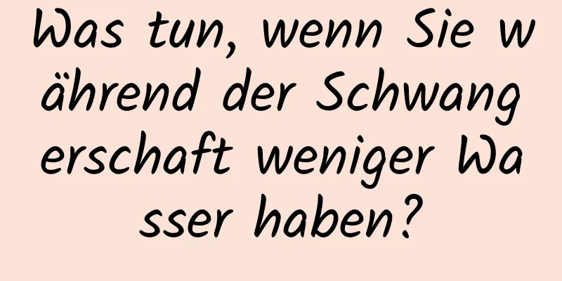 Was tun, wenn Sie während der Schwangerschaft weniger Wasser haben?