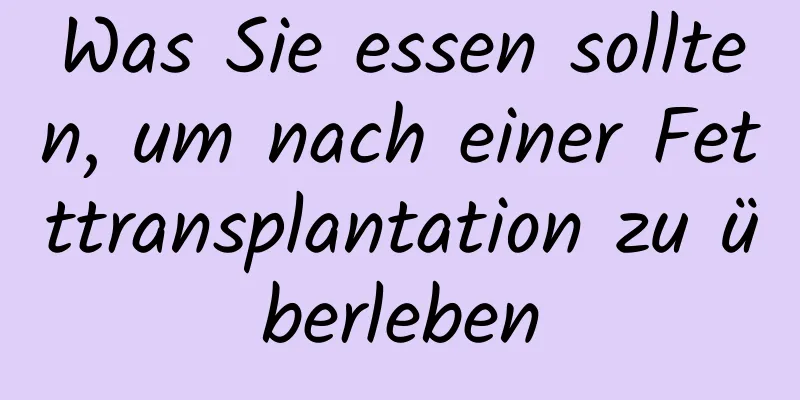 Was Sie essen sollten, um nach einer Fetttransplantation zu überleben