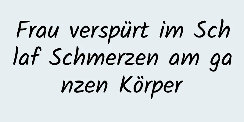 Frau verspürt im Schlaf Schmerzen am ganzen Körper