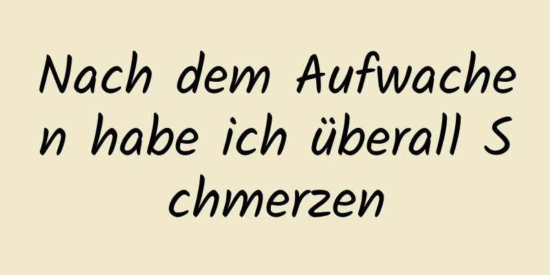 Nach dem Aufwachen habe ich überall Schmerzen