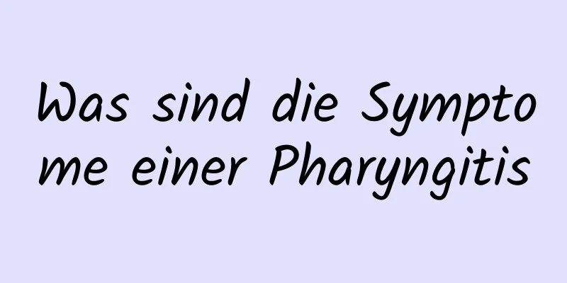 Was sind die Symptome einer Pharyngitis