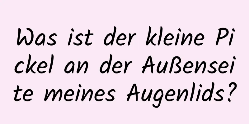 Was ist der kleine Pickel an der Außenseite meines Augenlids?