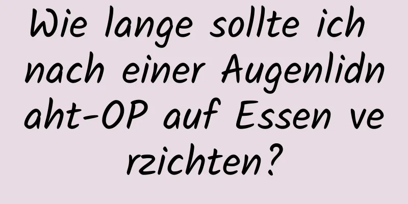 Wie lange sollte ich nach einer Augenlidnaht-OP auf Essen verzichten?