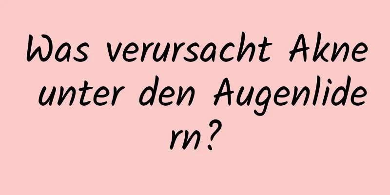 Was verursacht Akne unter den Augenlidern?