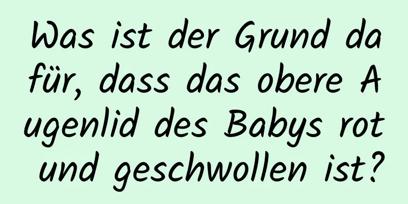 Was ist der Grund dafür, dass das obere Augenlid des Babys rot und geschwollen ist?