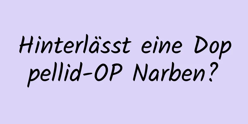 Hinterlässt eine Doppellid-OP Narben?