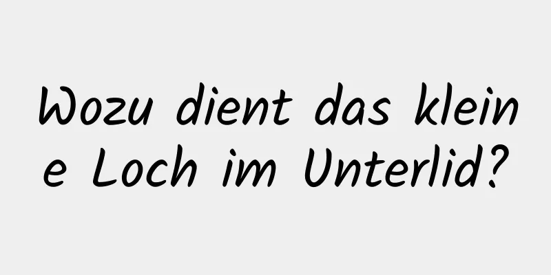 Wozu dient das kleine Loch im Unterlid?