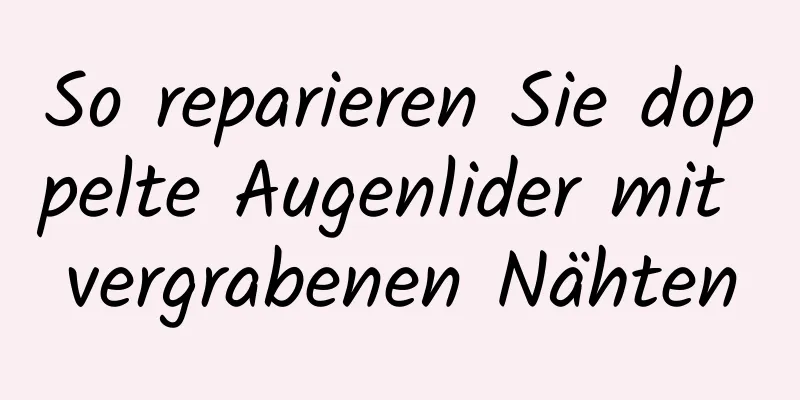 So reparieren Sie doppelte Augenlider mit vergrabenen Nähten