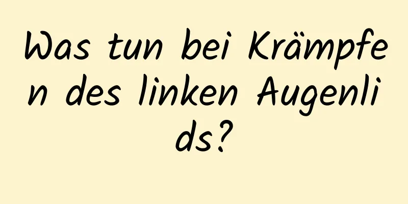 Was tun bei Krämpfen des linken Augenlids?