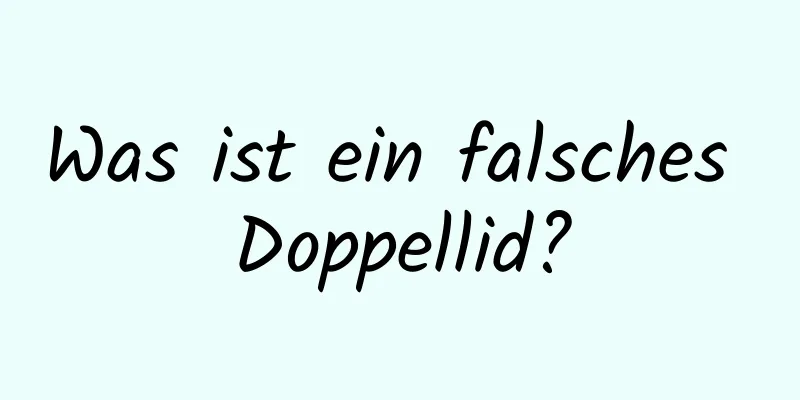 Was ist ein falsches Doppellid?