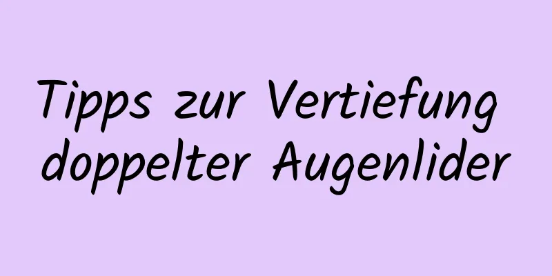 Tipps zur Vertiefung doppelter Augenlider