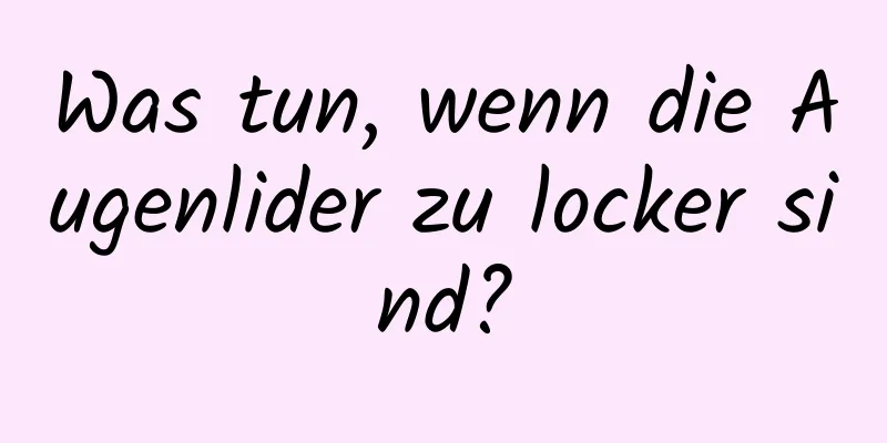 Was tun, wenn die Augenlider zu locker sind?