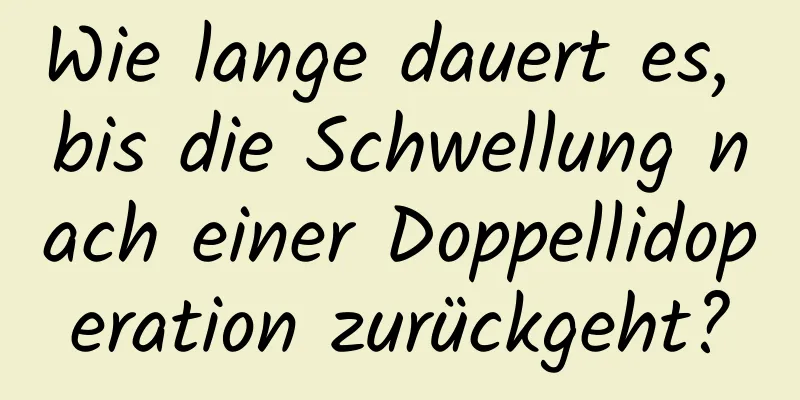 Wie lange dauert es, bis die Schwellung nach einer Doppellidoperation zurückgeht?