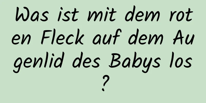 Was ist mit dem roten Fleck auf dem Augenlid des Babys los?