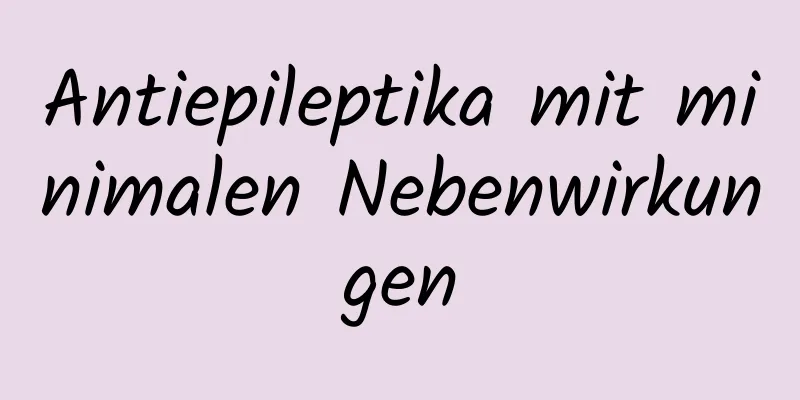 Antiepileptika mit minimalen Nebenwirkungen