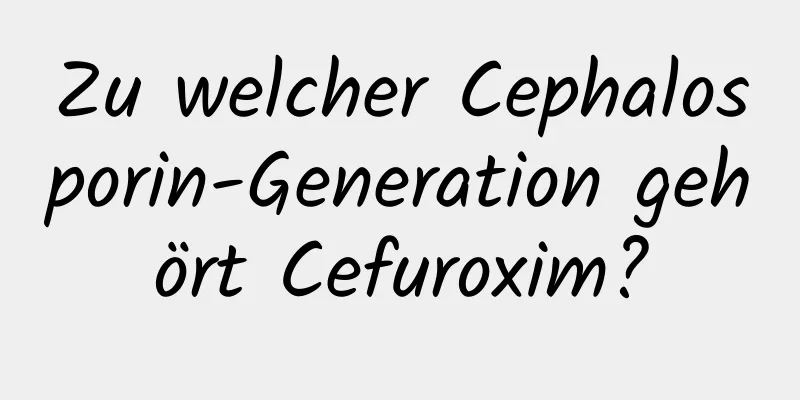 Zu welcher Cephalosporin-Generation gehört Cefuroxim?