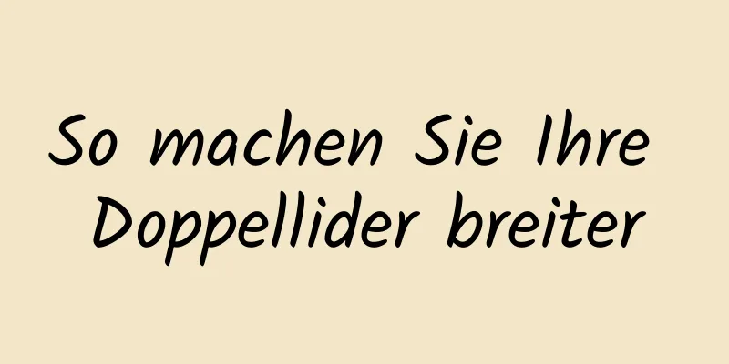 So machen Sie Ihre Doppellider breiter