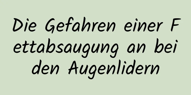 Die Gefahren einer Fettabsaugung an beiden Augenlidern