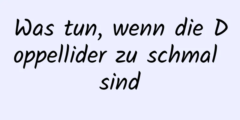 Was tun, wenn die Doppellider zu schmal sind