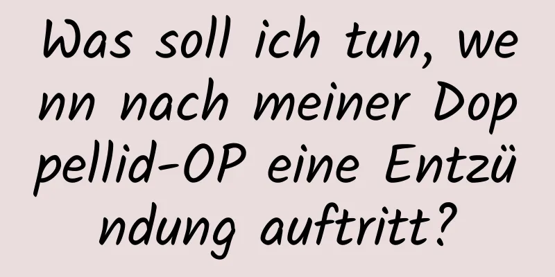 Was soll ich tun, wenn nach meiner Doppellid-OP eine Entzündung auftritt?