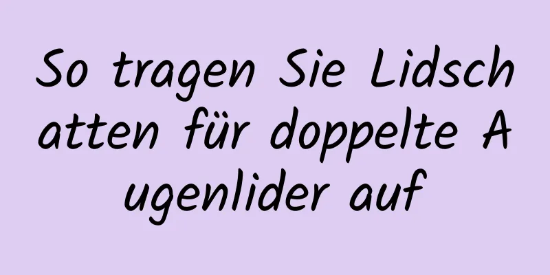 So tragen Sie Lidschatten für doppelte Augenlider auf