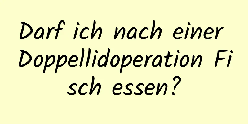 Darf ich nach einer Doppellidoperation Fisch essen?