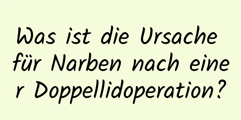 Was ist die Ursache für Narben nach einer Doppellidoperation?