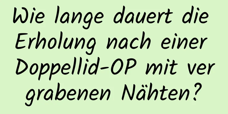 Wie lange dauert die Erholung nach einer Doppellid-OP mit vergrabenen Nähten?