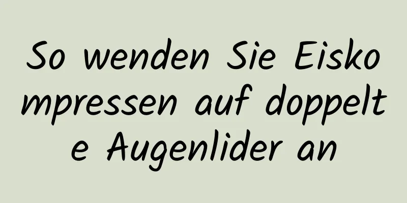 So wenden Sie Eiskompressen auf doppelte Augenlider an