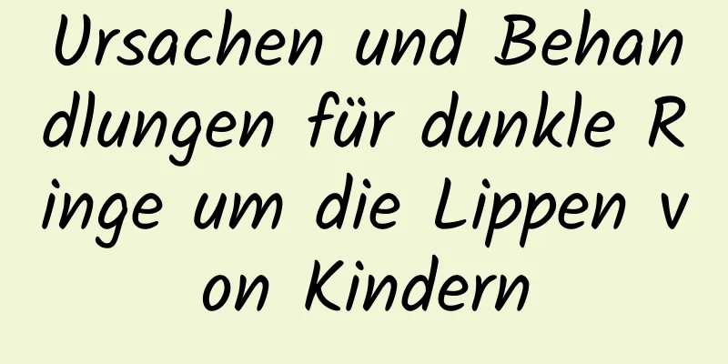 Ursachen und Behandlungen für dunkle Ringe um die Lippen von Kindern