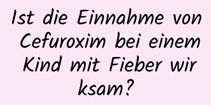 Ist die Einnahme von Cefuroxim bei einem Kind mit Fieber wirksam?