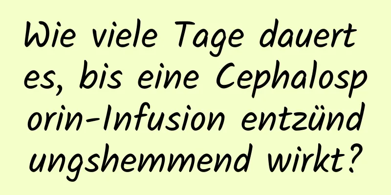 Wie viele Tage dauert es, bis eine Cephalosporin-Infusion entzündungshemmend wirkt?