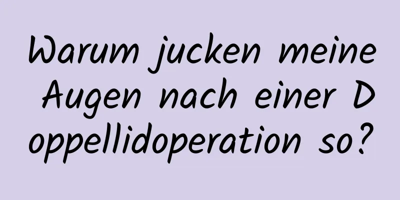 Warum jucken meine Augen nach einer Doppellidoperation so?