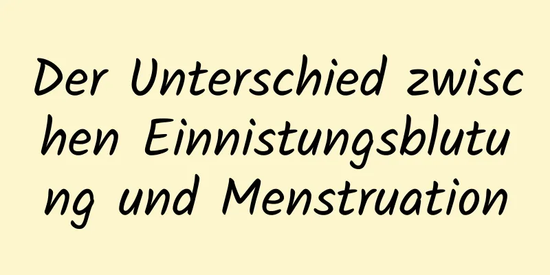 Der Unterschied zwischen Einnistungsblutung und Menstruation