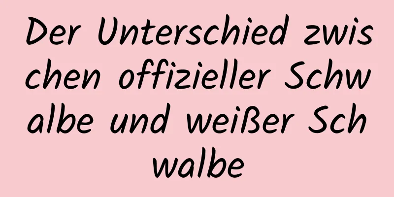 Der Unterschied zwischen offizieller Schwalbe und weißer Schwalbe