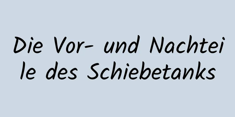 Die Vor- und Nachteile des Schiebetanks