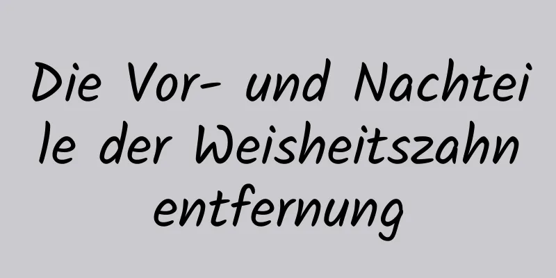 Die Vor- und Nachteile der Weisheitszahnentfernung