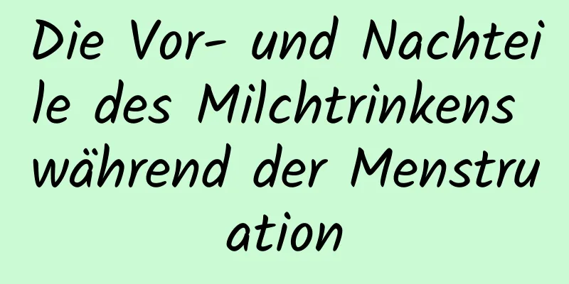 Die Vor- und Nachteile des Milchtrinkens während der Menstruation