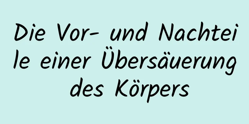 Die Vor- und Nachteile einer Übersäuerung des Körpers