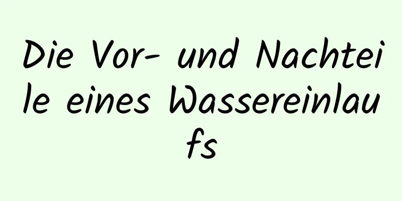 Die Vor- und Nachteile eines Wassereinlaufs